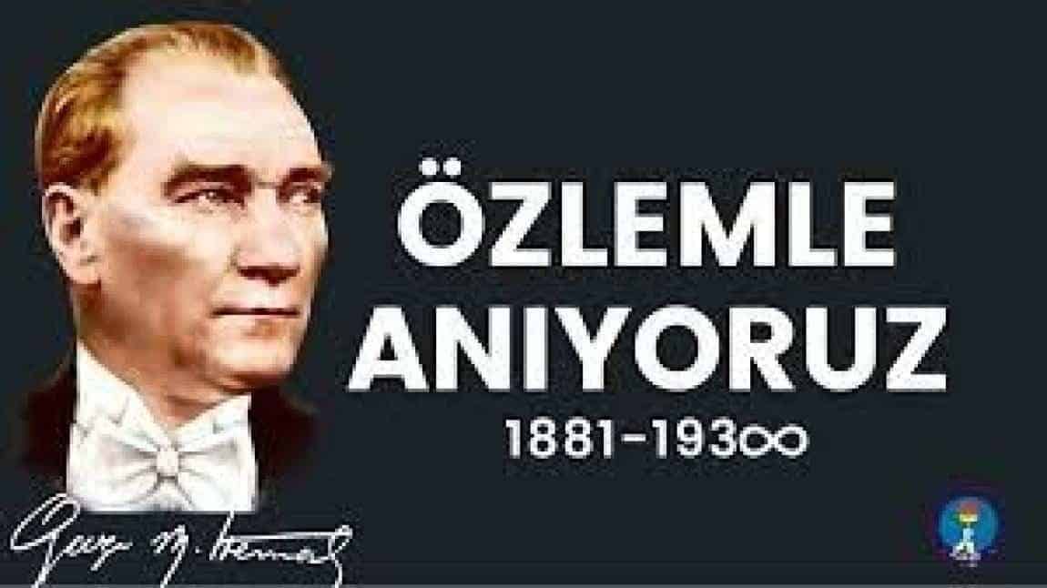 MUSTAFA KEMAL ATATÜRK'Ü SAYGI, SEVGİ VE ÖZLEMLE ANIYORUZ